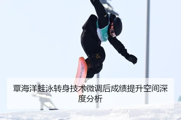 覃海洋蛙泳转身技术微调后成绩提升空间深度分析